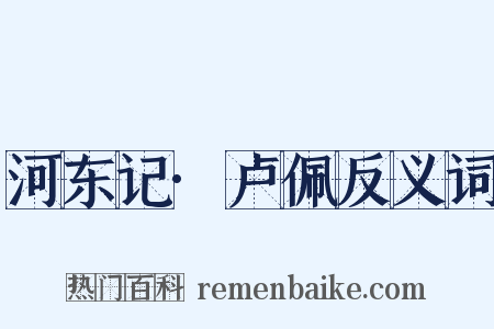 河东记·卢佩反义词是什么意思的图片